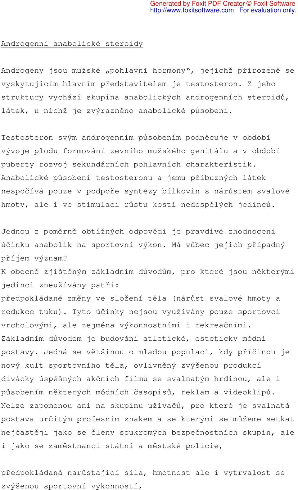 Testosteron svým androgenním působením podněcuje v období vývoje plodu formování zevního mužského genitálu a v období puberty rozvoj sekundárních pohlavních charakteristik.