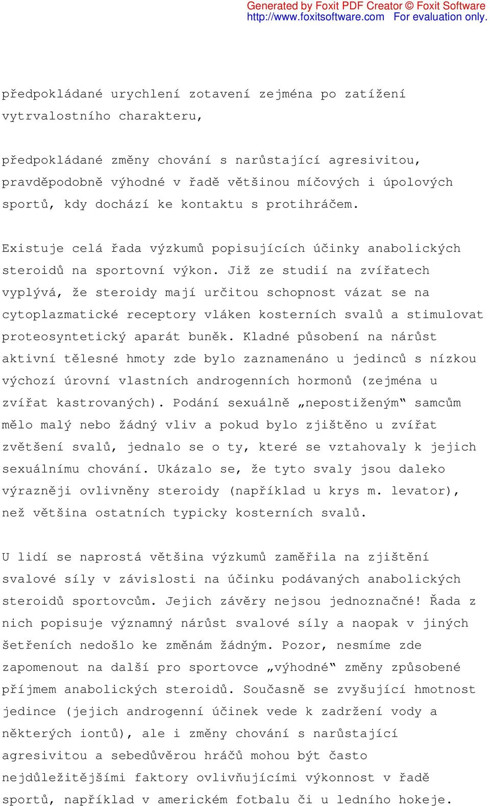 Již ze studií na zvířatech vyplývá, že steroidy mají určitou schopnost vázat se na cytoplazmatické receptory vláken kosterních svalů a stimulovat proteosyntetický aparát buněk.