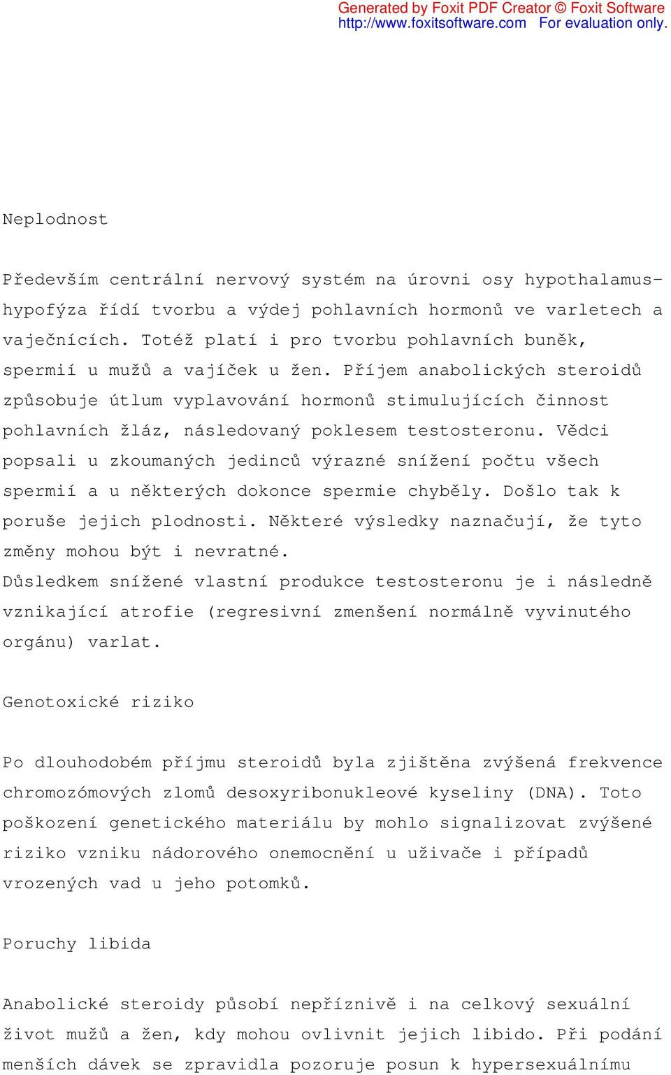 Příjem anabolických steroidů způsobuje útlum vyplavování hormonů stimulujících činnost pohlavních žláz, následovaný poklesem testosteronu.