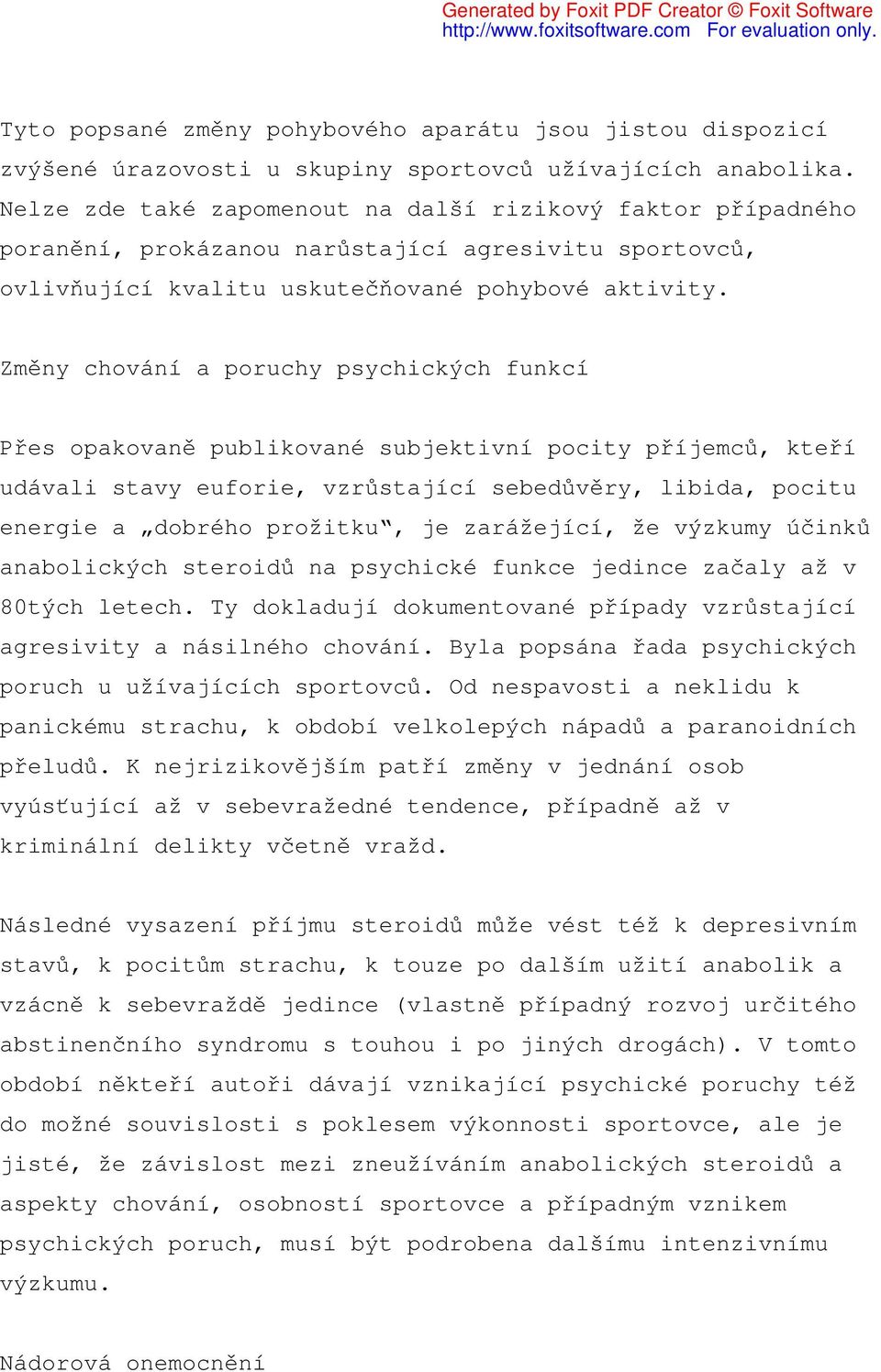 Změny chování a poruchy psychických funkcí Přes opakovaně publikované subjektivní pocity příjemců, kteří udávali stavy euforie, vzrůstající sebedůvěry, libida, pocitu energie a dobrého prožitku, je