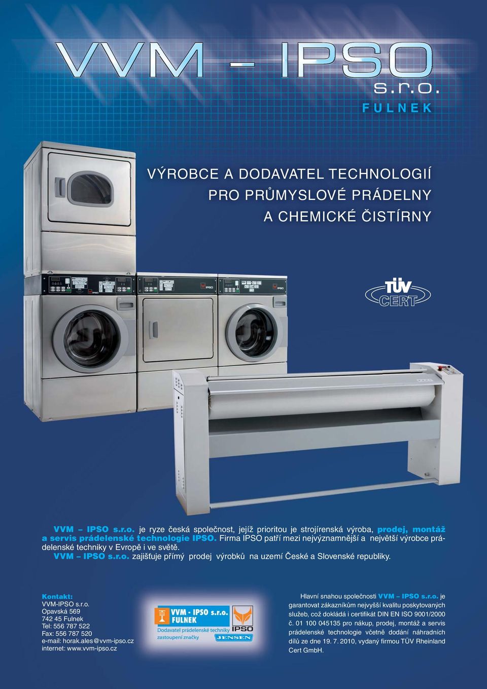 Firma IPSO patří mezi nejvýznamnější a největší výrobce prádelenské techniky v Evropě i ve světě. VVM IPSO s.r.o. zajišťuje přímý prodej výrobků na uzemí České a Slovenské republiky.