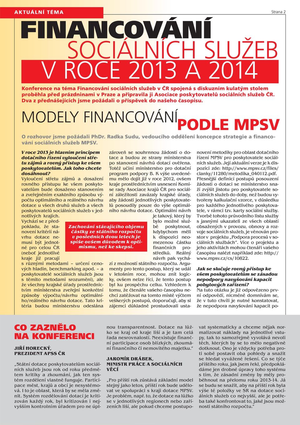 Radka Sudu, vedoucího oddělení koncepce strategie a financování sociálních služeb MPSV. V roce 2013 je hlavním principem dotačního řízení vyloučení střetu zájmů a rovný přístup ke všem poskytovatelům.