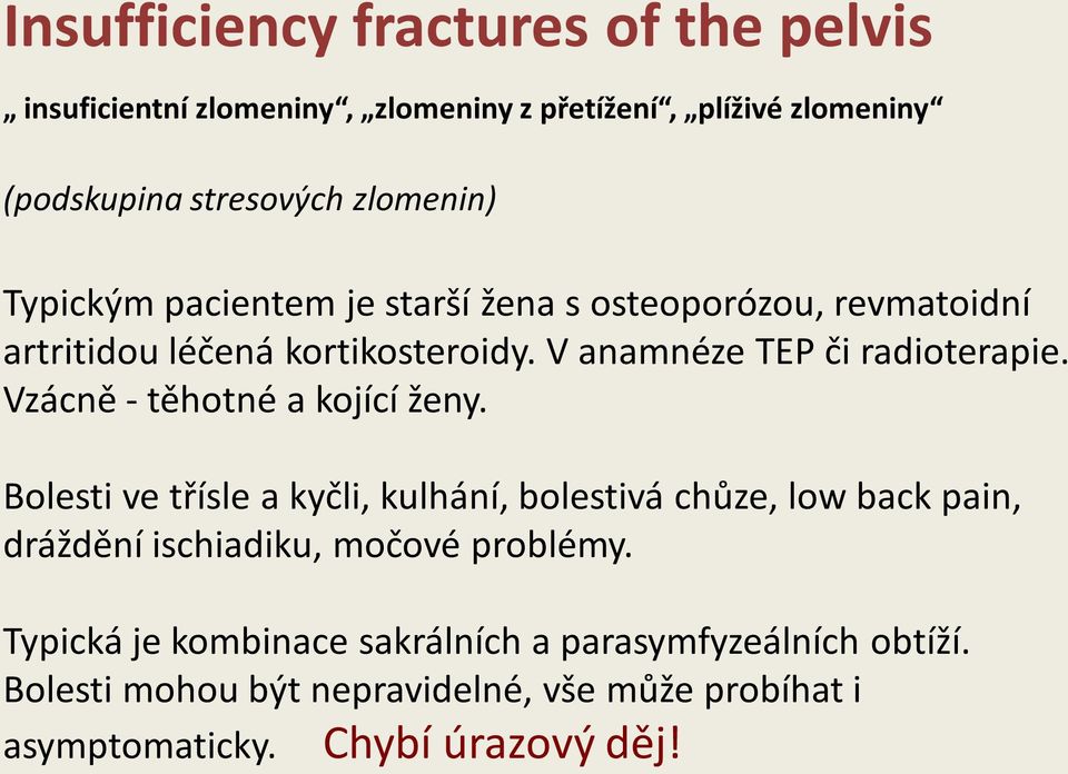 Vzácně - těhotné a kojící ženy. Bolesti ve třísle a kyčli, kulhání, bolestivá chůze, low back pain, dráždění ischiadiku, močové problémy.