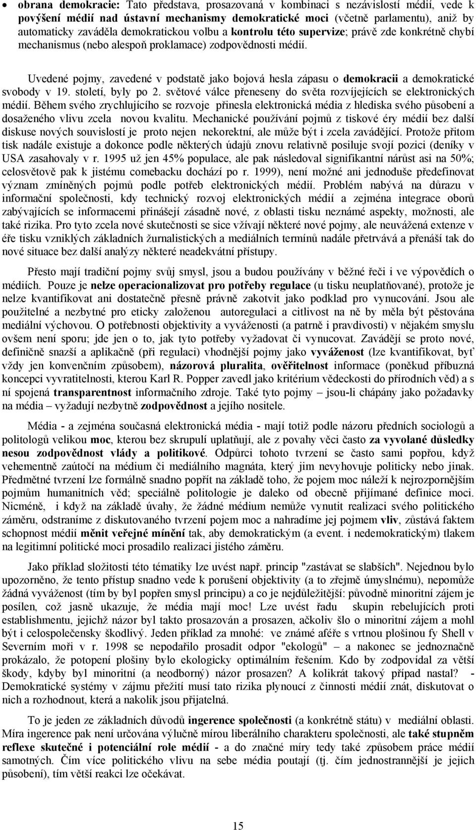 Uvedené pojmy, zavedené v podstatě jako bojová hesla zápasu o demokracii a demokratické svobody v 19. století, byly po 2. světové válce přeneseny do světa rozvíjejících se elektronických médií.