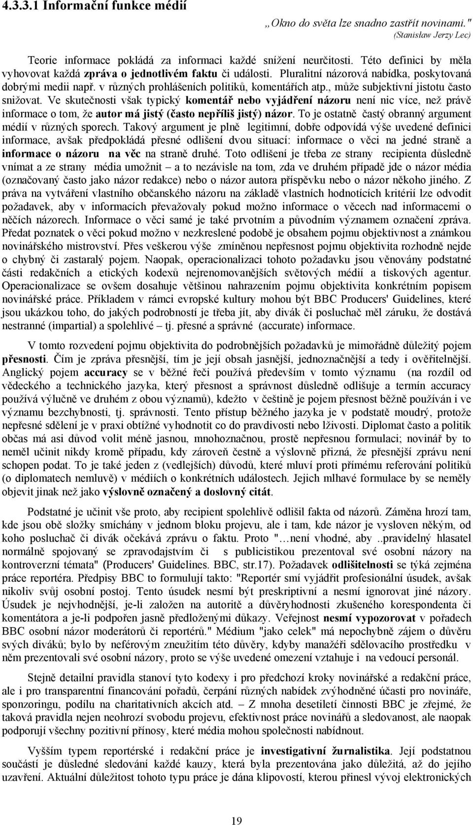 , může subjektivní jistotu často snižovat. Ve skutečnosti však typický komentář nebo vyjádření názoru není nic více, než právě informace o tom, že autor má jistý (často nepříliš jistý) názor.