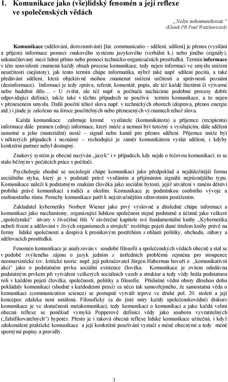 ) nebo jiného (signály), uskutečňovaný mezi lidmi přímo nebo pomocí technicko-organizačních prostředků.