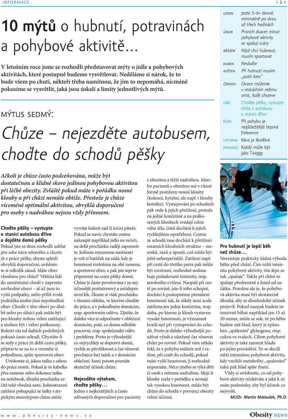 mýtus sedmý: Chůze nejezděte autobusem, choďte do schodů pěšky leden únor březen duben květen červen září říjen Jezte 5 6 denně, minimálně po dvou až třech hodinách Prvních dvacet minut pohybové