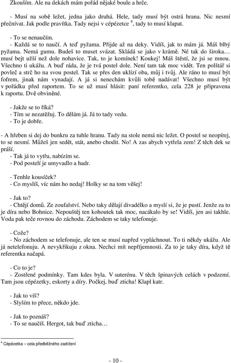 Skládá se jako v krámě. Né tak do široka musí bejt užší než dole nohavice. Tak, to je komínek! Koukej! Máš štěstí, že jsi se mnou. Všechno ti ukážu. A buď ráda, že je tvá postel dole.