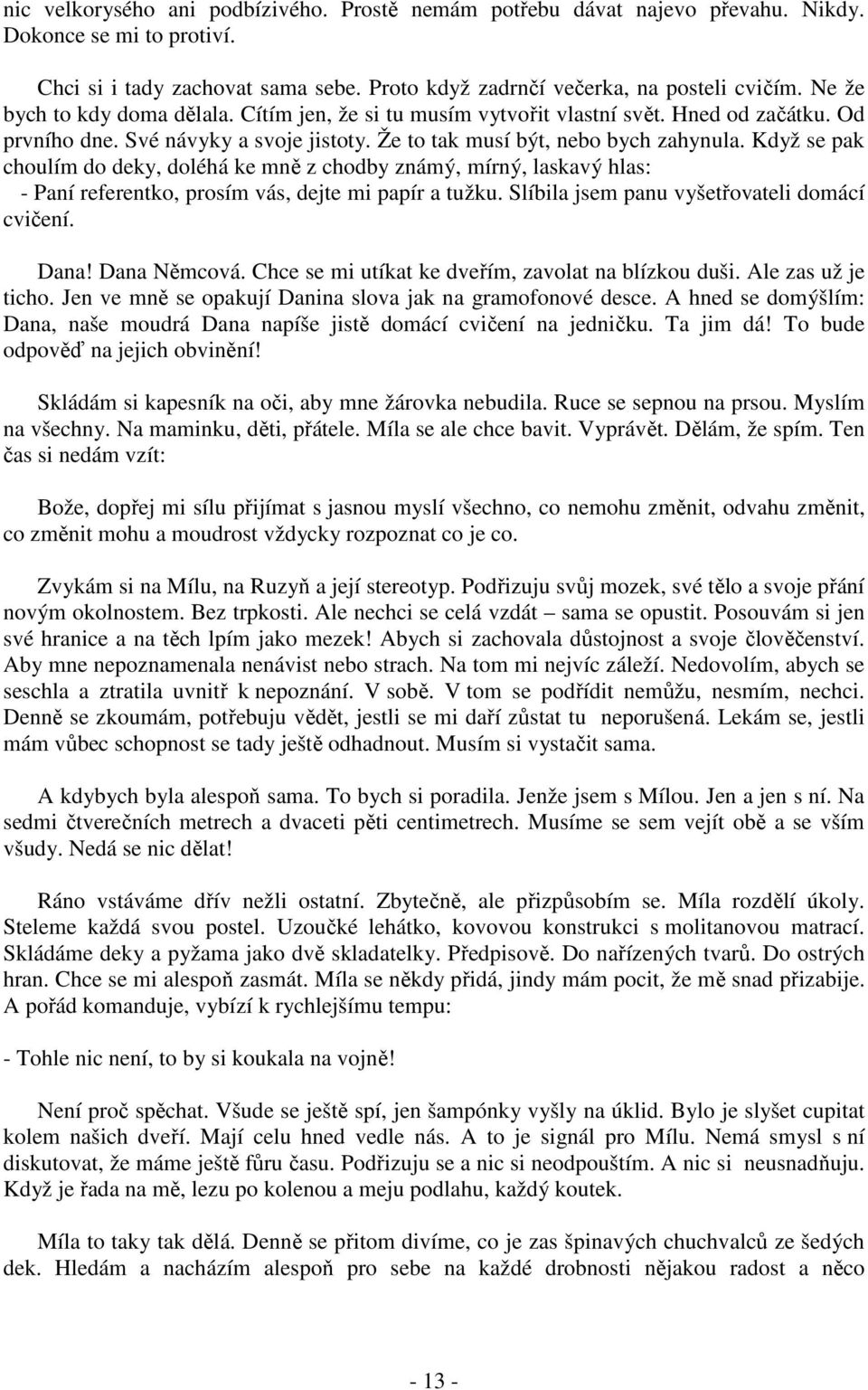 Když se pak choulím do deky, doléhá ke mně z chodby známý, mírný, laskavý hlas: - Paní referentko, prosím vás, dejte mi papír a tužku. Slíbila jsem panu vyšetřovateli domácí cvičení. Dana!