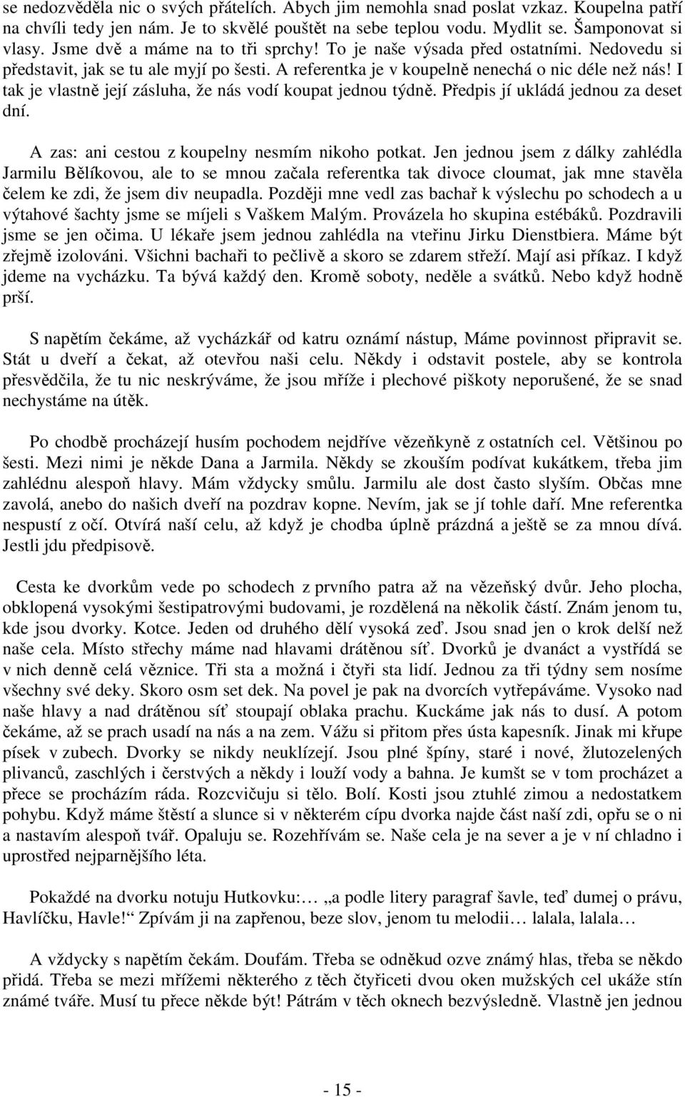 I tak je vlastně její zásluha, že nás vodí koupat jednou týdně. Předpis jí ukládá jednou za deset dní. A zas: ani cestou z koupelny nesmím nikoho potkat.