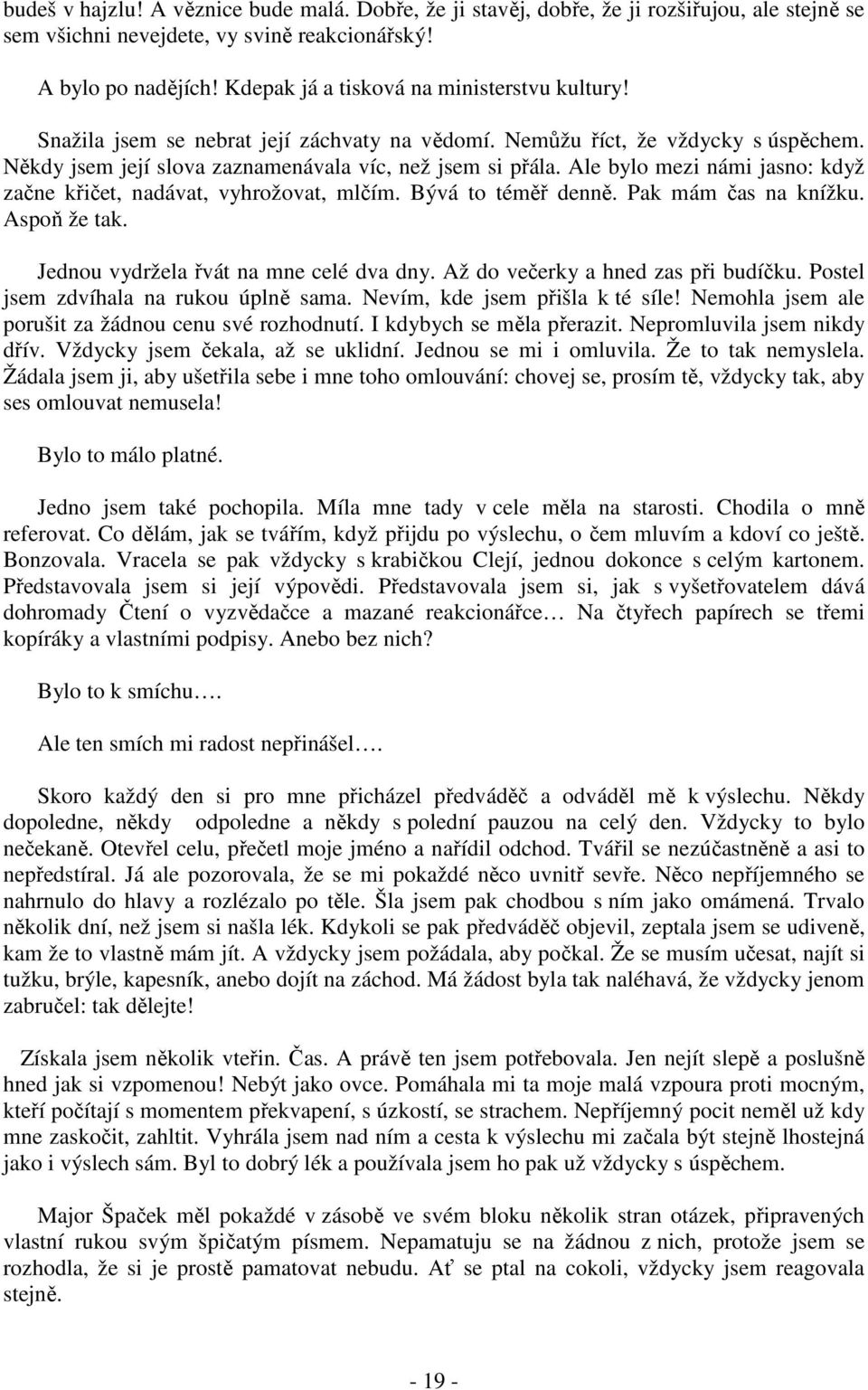 Ale bylo mezi námi jasno: když začne křičet, nadávat, vyhrožovat, mlčím. Bývá to téměř denně. Pak mám čas na knížku. Aspoň že tak. Jednou vydržela řvát na mne celé dva dny.