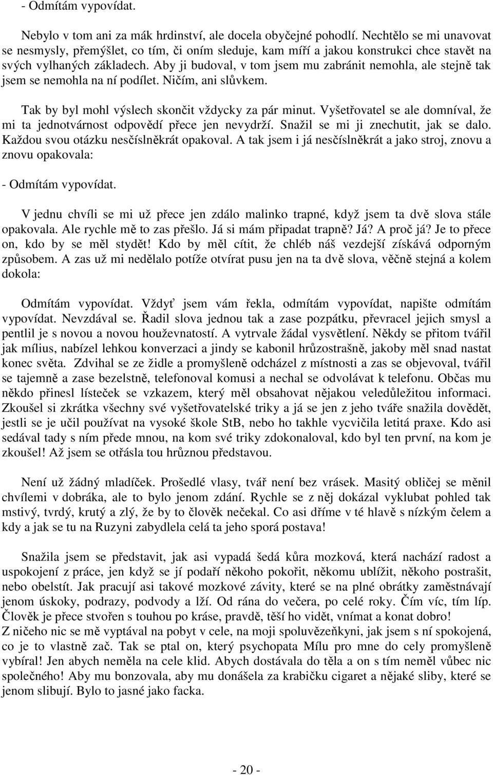 Aby ji budoval, v tom jsem mu zabránit nemohla, ale stejně tak jsem se nemohla na ní podílet. Ničím, ani slůvkem. Tak by byl mohl výslech skončit vždycky za pár minut.