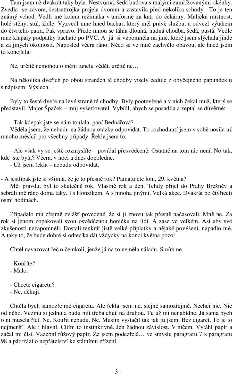 Přede mnou se táhla dlouhá, nudná chodba, šedá, pustá. Vedle mne klapaly podpatky bachaře po PVC. A já si vzpomněla na jiné, které jsem slýchala jinde a za jiných okolností. Naposled včera ráno.