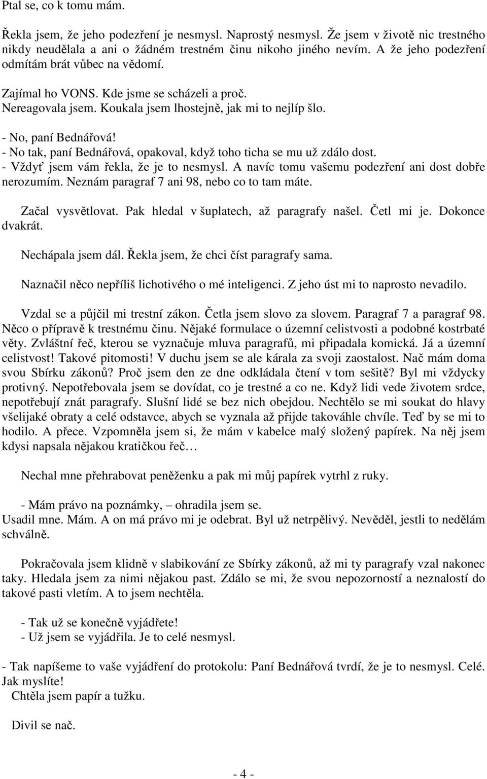 - No tak, paní Bednářová, opakoval, když toho ticha se mu už zdálo dost. - Vždyť jsem vám řekla, že je to nesmysl. A navíc tomu vašemu podezření ani dost dobře nerozumím.