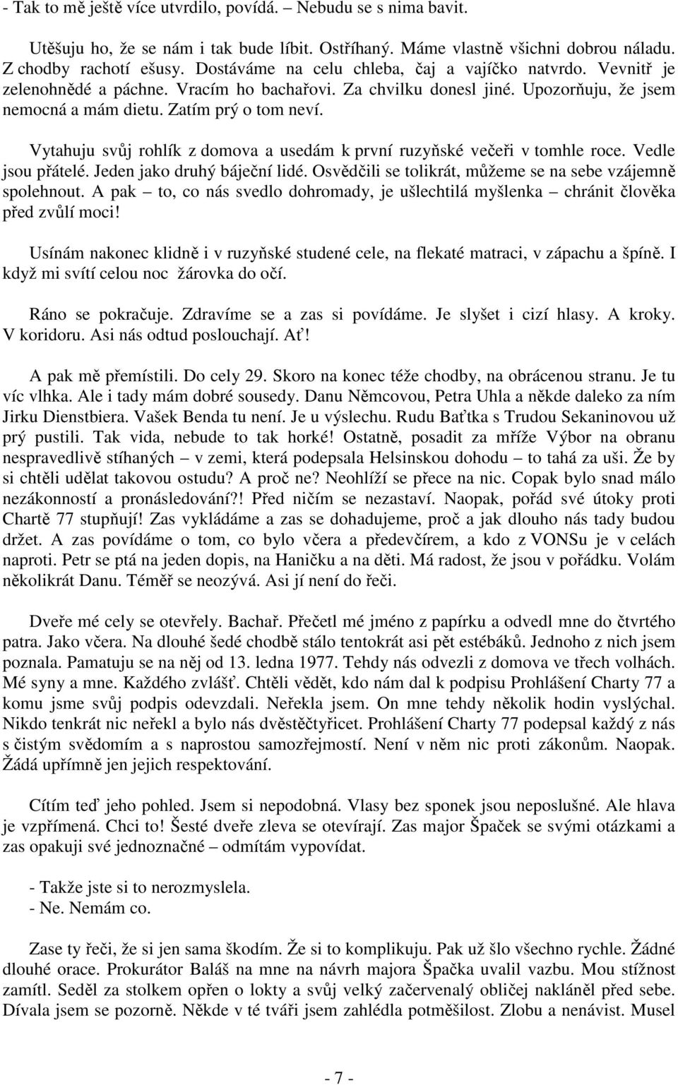 Vytahuju svůj rohlík z domova a usedám k první ruzyňské večeři v tomhle roce. Vedle jsou přátelé. Jeden jako druhý báječní lidé. Osvědčili se tolikrát, můžeme se na sebe vzájemně spolehnout.