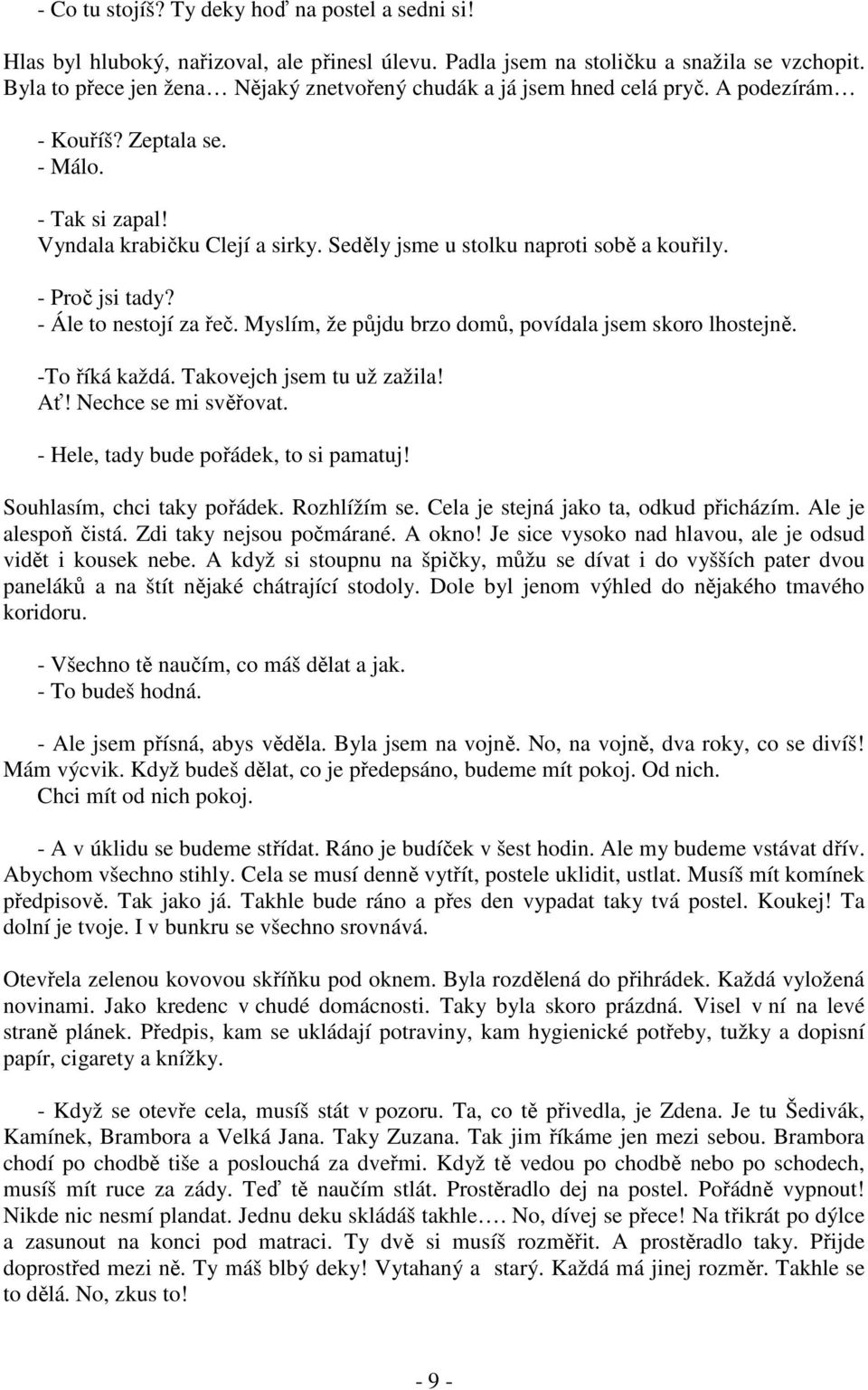 Seděly jsme u stolku naproti sobě a kouřily. - Proč jsi tady? - Ále to nestojí za řeč. Myslím, že půjdu brzo domů, povídala jsem skoro lhostejně. -To říká každá. Takovejch jsem tu už zažila! Ať!