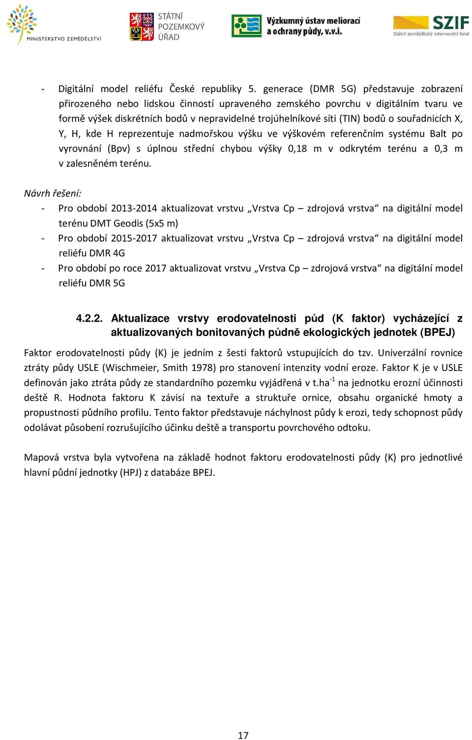 o souřadnicích X, Y, H, kde H reprezentuje nadmořskou výšku ve výškovém referenčním systému Balt po vyrovnání (Bpv) s úplnou střední chybou výšky 0,18 m v odkrytém terénu a 0,3 m v zalesněném terénu.