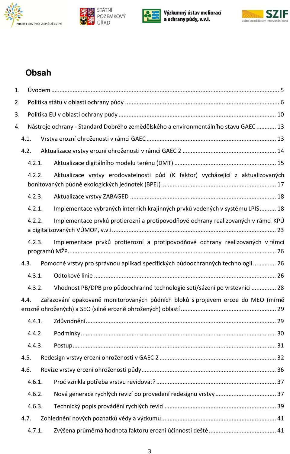 .. 17 4.2.3. Aktualizace vrstvy ZABAGED... 18 4.2.1. Implementace vybraných interních krajinných prvků vedených v systému LPIS... 18 4.2.2. Implementace prvků protierozní a protipovodňové ochrany realizovaných v rámci KPÚ a digitalizovaných VÚMOP, v.