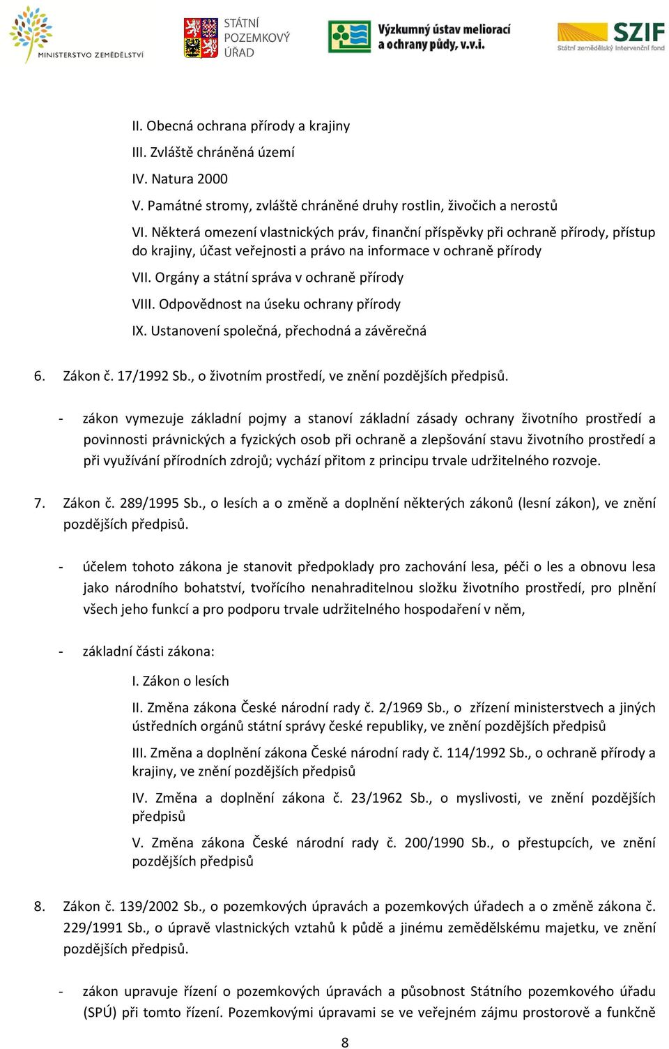 Orgány a státní správa v ochraně přírody VIII. Odpovědnost na úseku ochrany přírody IX. Ustanovení společná, přechodná a závěrečná 6. Zákon č. 17/1992 Sb.