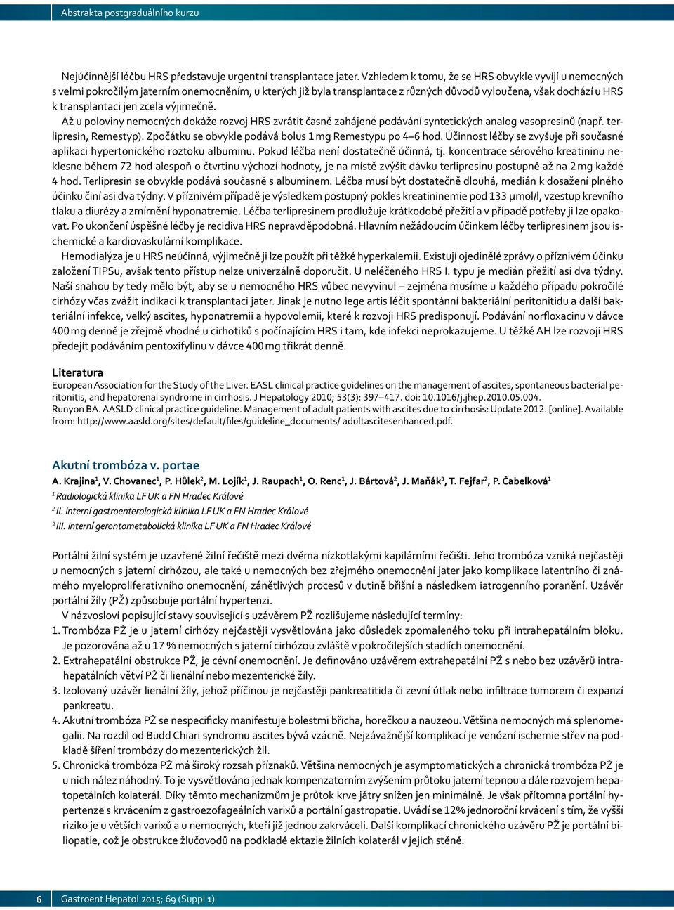 zcela výjimečně. Až u poloviny nemocných dokáže rozvoj HRS zvrátit časně zahájené podávání syntetických analog vasopresinů (např. terlipresin, Remestyp).