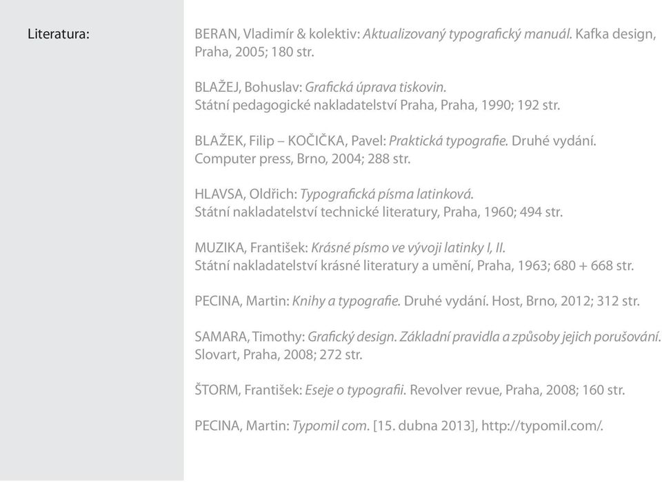 HLAVSA, Oldřich: Typografická písma latinková. Státní nakladatelství technické literatury, Praha, 1960; 494 str. MUZIKA, František: Krásné písmo ve vývoji latinky I, II.