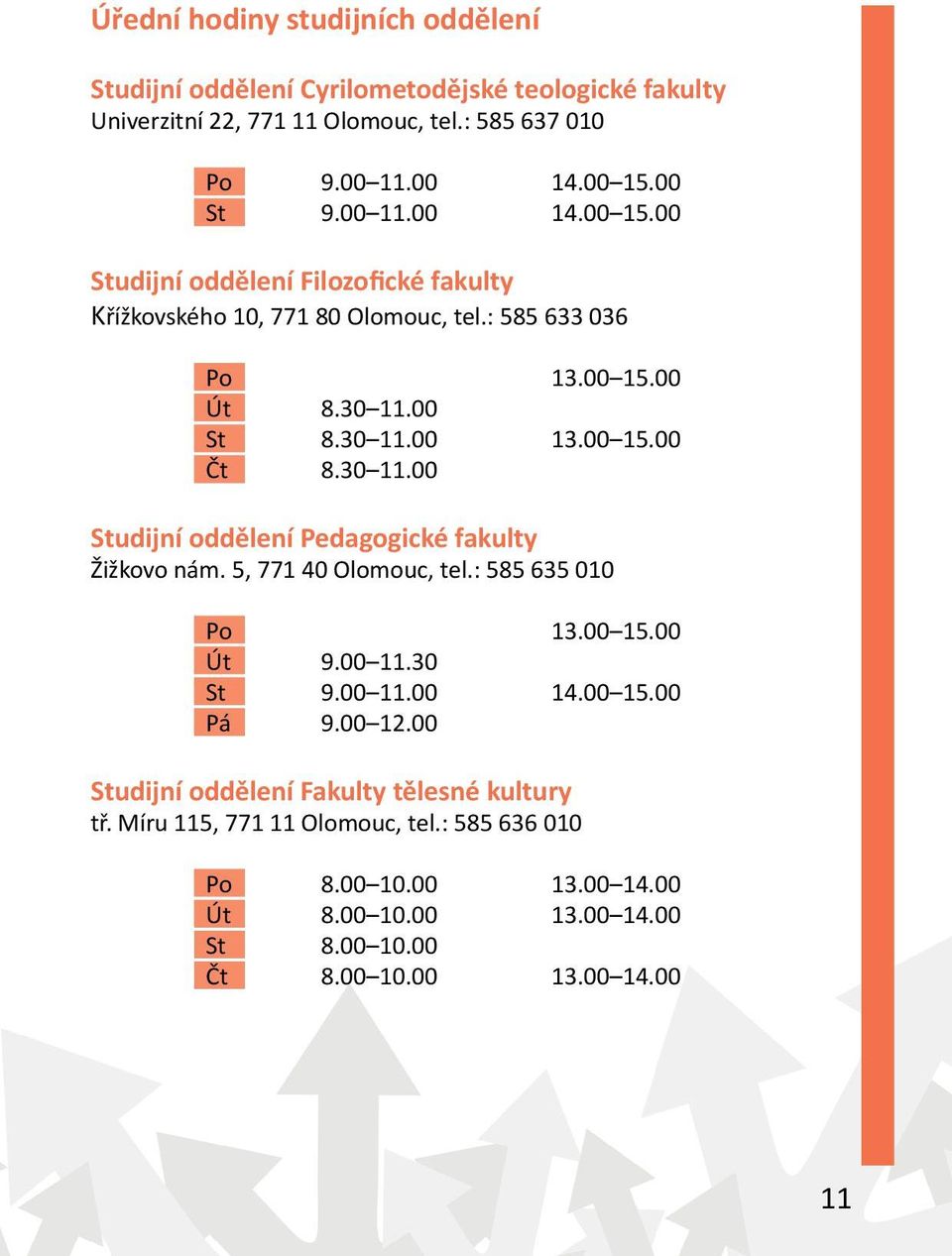 30 11.00 Studijní oddělení Pedagogické fakulty Žižkovo nám. 5, 771 40 Olomouc, tel.: 585 635 010 Po 13.00 15.00 Út 9.00 11.30 St 9.00 11.00 14.00 15.00 Pá 9.00 12.