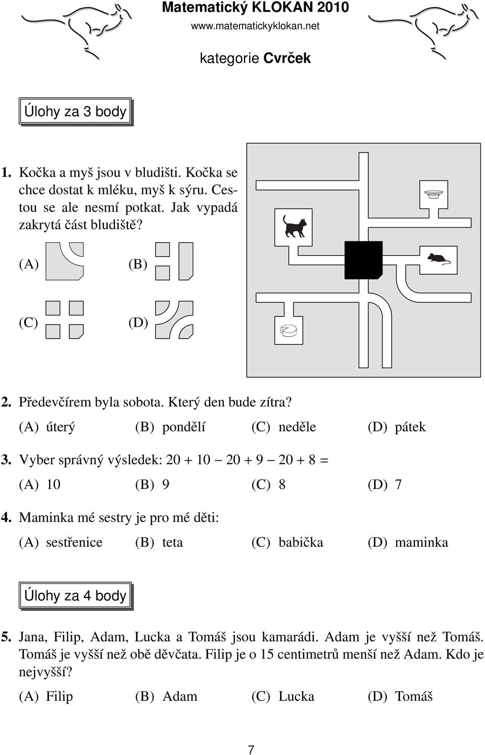 Vyber správný výsledek: 20+10 20+9 20+8= (A) 10 (B) 9 (C) 8 (D) 7 4. Maminka mé sestry je pro mé děti: (A) sestřenice (B) teta (C) babička (D) maminka Úlohy za 4 body 5.