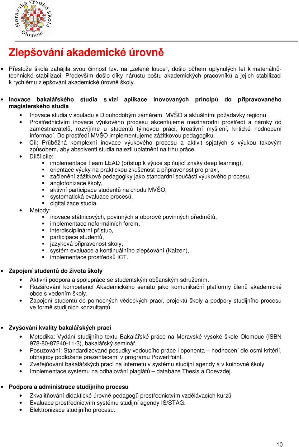 Inovace bakalářského studia s vizí aplikace inovovaných principů do připravovaného magisterského studia Inovace studia v souladu s Dlouhodobým záměrem MVŠO a aktuálními požadavky regionu.