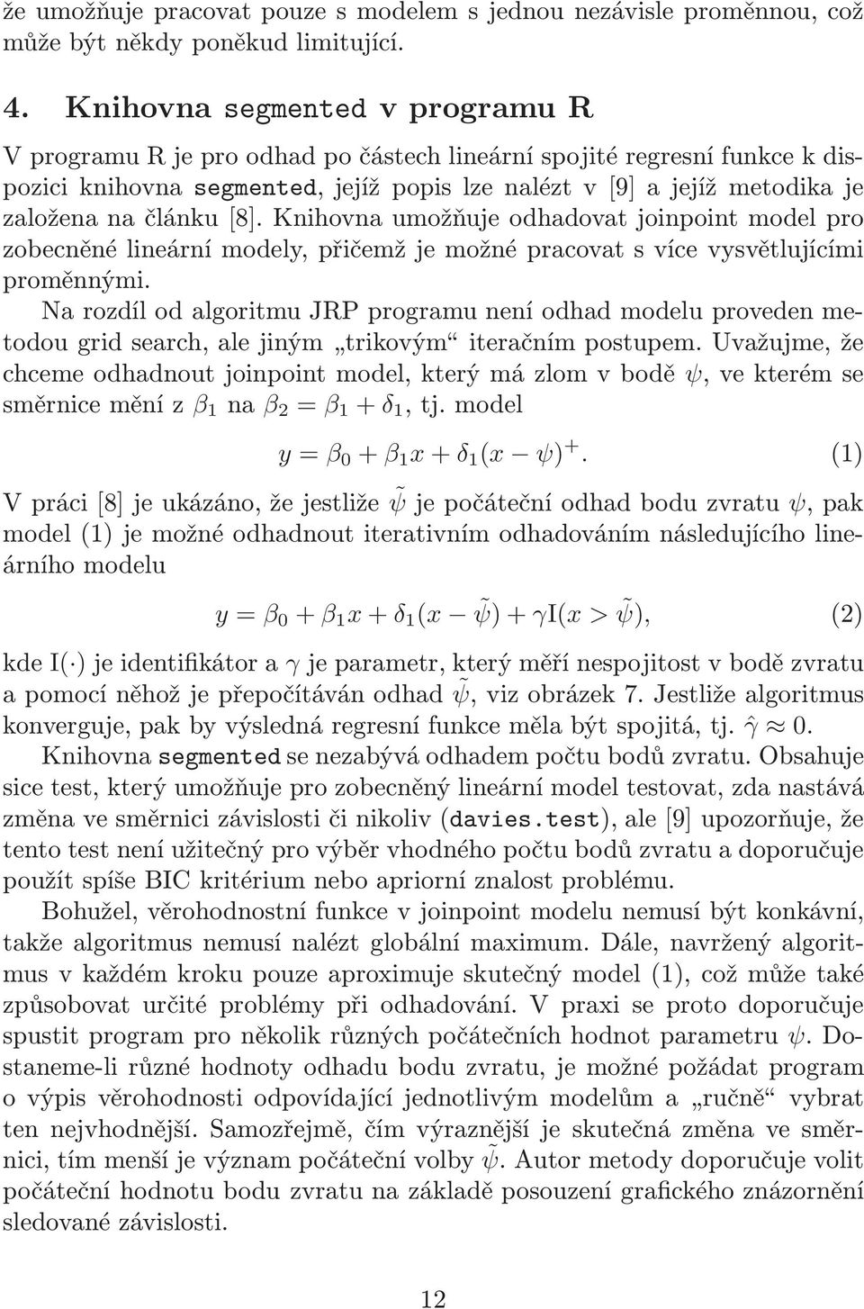 článku [8]. Knihovna umožňuje odhadovat joinpoint model pro zobecněné lineární modely, přičemž je možné pracovat s více vysvětlujícími proměnnými.