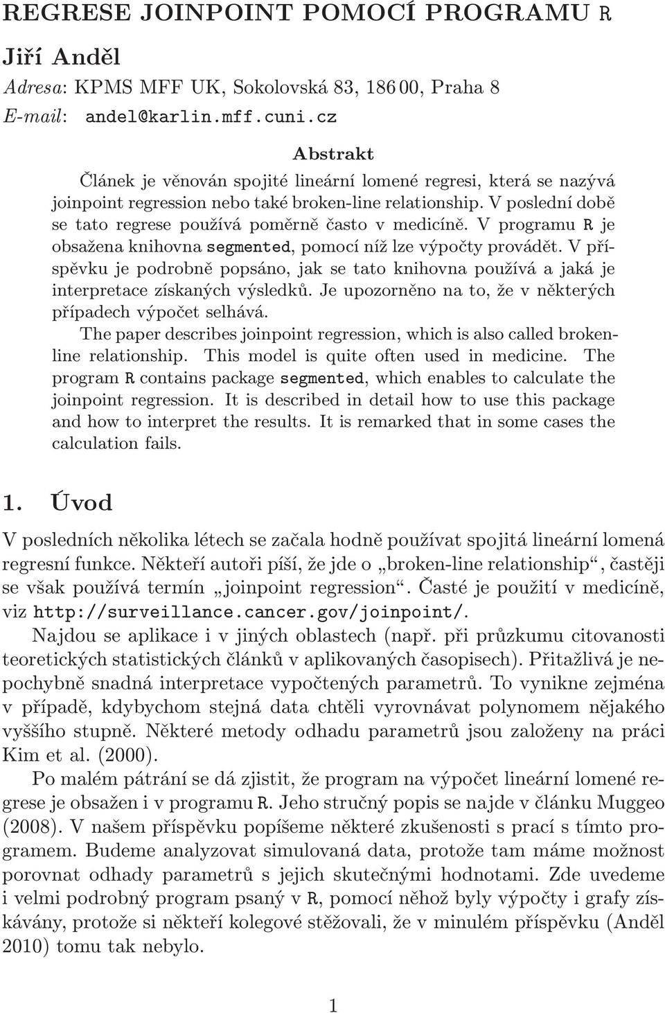 V poslední době se tato regrese používá poměrně často v medicíně. V programu R je obsažena knihovna segmented, pomocí níž lze výpočty provádět.