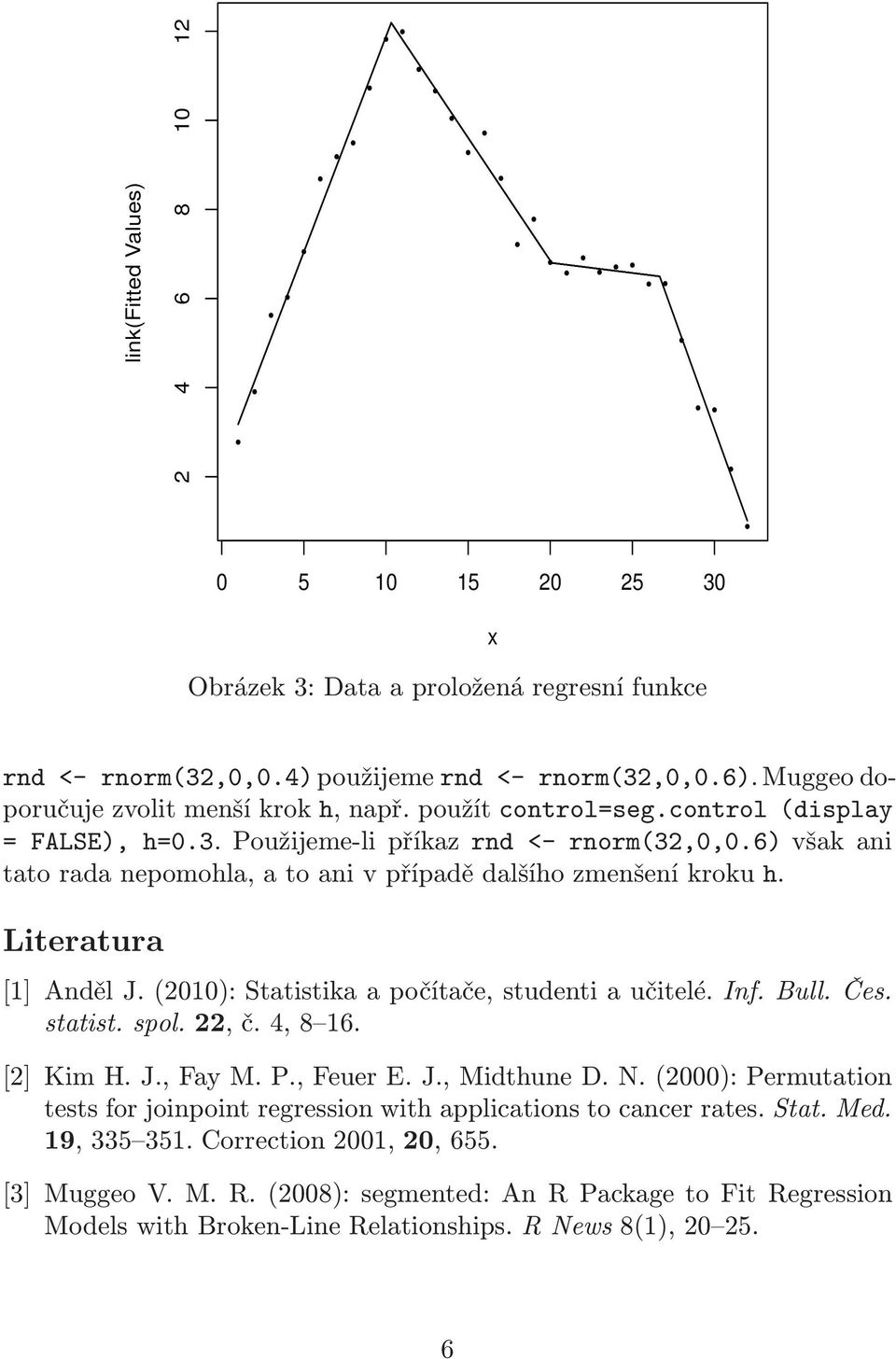 (2010): Statistika a počítače, studenti a učitelé. Inf. Bull. Čes. statist. spol. 22, č. 4, 8 16. [2] Kim H. J., Fay M. P., Feuer E. J., Midthune D. N.