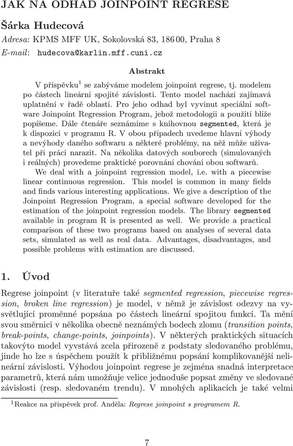 Pro jeho odhad byl vyvinut speciální software Joinpoint Regression Program, jehož metodologii a použití blíže popíšeme. Dále čtenáře seznámíme s knihovnou segmented, která je k dispozici v programu R.