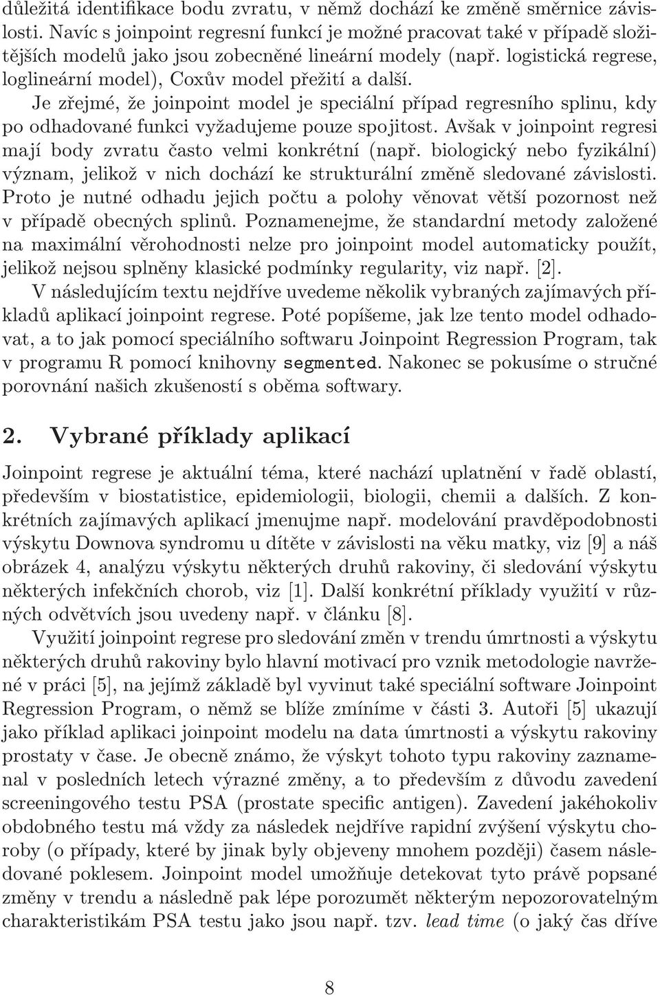 Je zřejmé, že joinpoint model je speciální případ regresního splinu, kdy po odhadované funkci vyžadujeme pouze spojitost. Avšak v joinpoint regresi mají body zvratu často velmi konkrétní (např.