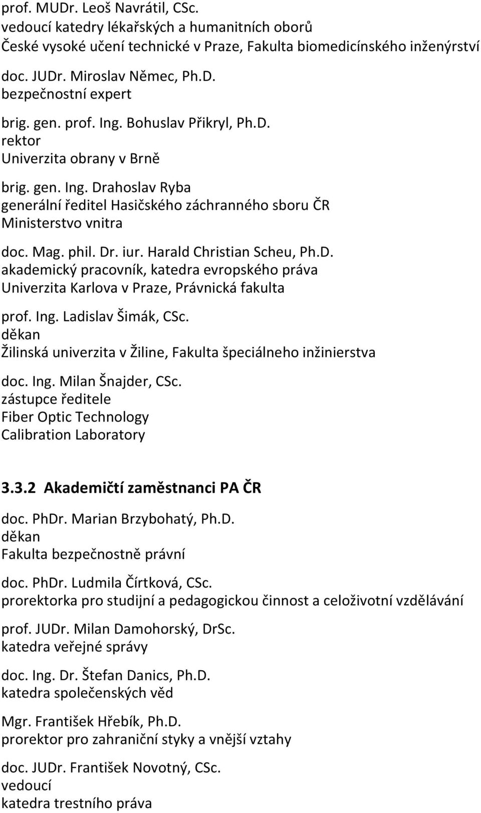 Harald Christian Scheu, Ph.D. akademický pracovník, katedra evropského práva Univerzita Karlova v Praze, Právnická fakulta prof. Ing. Ladislav Šimák, CSc.