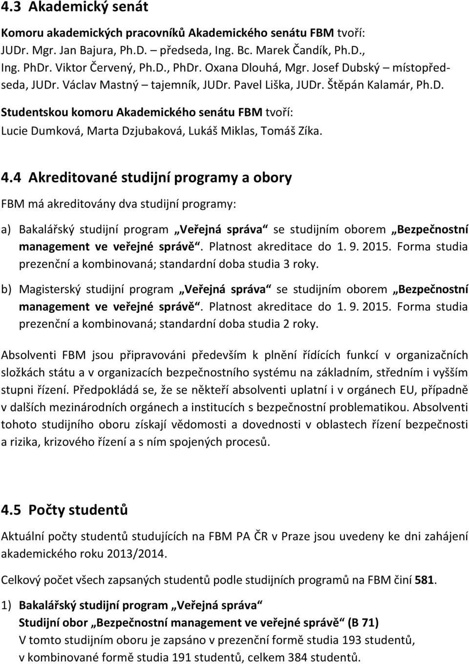 4.4 Akreditované studijní programy a obory FBM má akreditovány dva studijní programy: a) Bakalářský studijní program Veřejná správa se studijním oborem Bezpečnostní management ve veřejné správě.