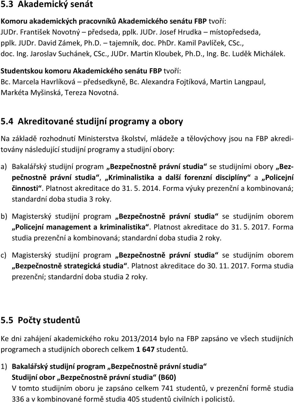 Marcela Havrlíková předsedkyně, Bc. Alexandra Fojtíková, Martin Langpaul, Markéta Myšinská, Tereza Novotná. 5.