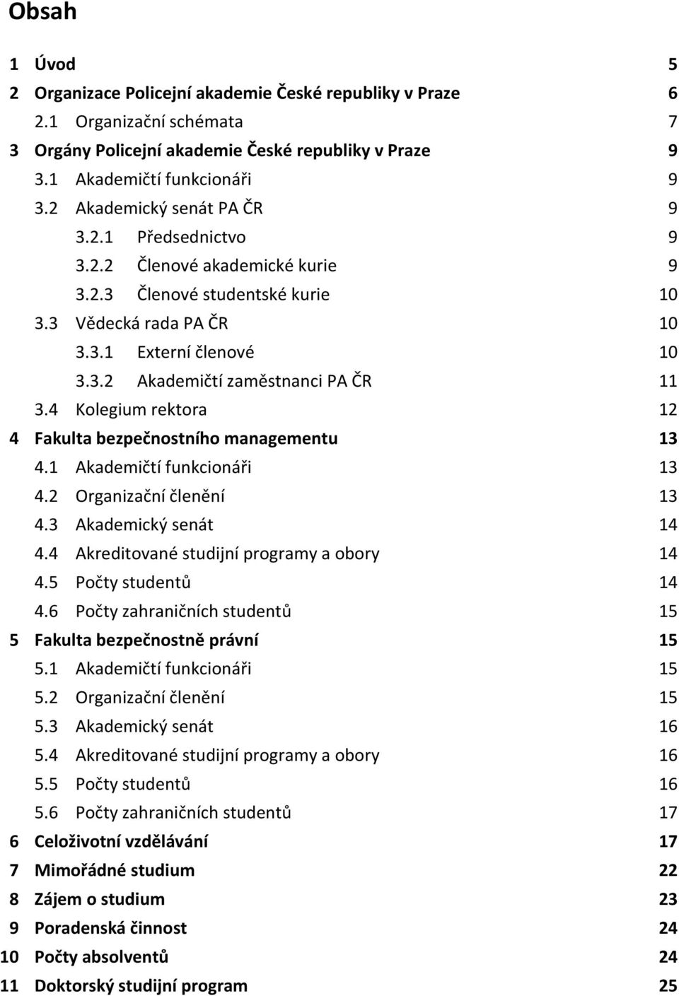 4 Kolegium rektora 12 4 Fakulta bezpečnostního managementu 13 4.1 Akademičtí funkcionáři 13 4.2 Organizační členění 13 4.3 Akademický senát 14 4.4 Akreditované studijní programy a obory 14 4.