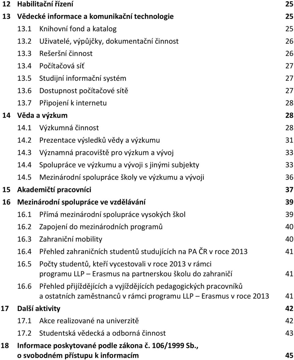 2 Prezentace výsledků vědy a výzkumu 31 14.3 Významná pracoviště pro výzkum a vývoj 33 14.4 Spolupráce ve výzkumu a vývoji s jinými subjekty 33 14.