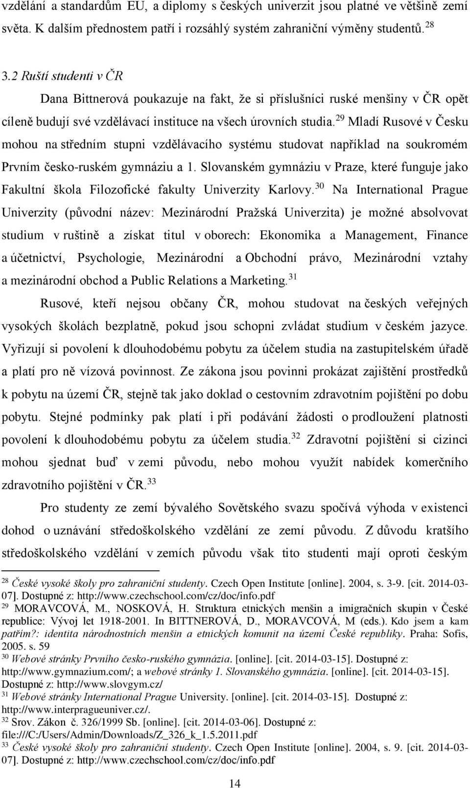 29 Mladí Rusové v Česku mohou na středním stupni vzdělávacího systému studovat například na soukromém Prvním česko-ruském gymnáziu a 1.