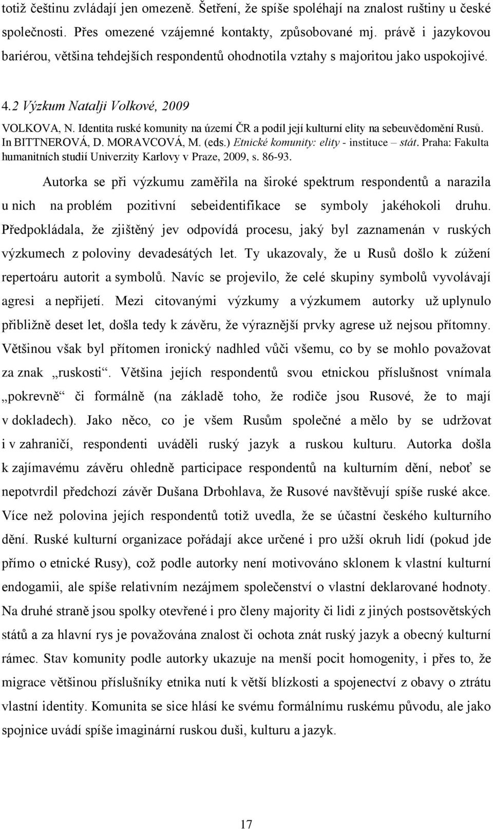 Identita ruské komunity na území ČR a podíl její kulturní elity na sebeuvědomění Rusů. In BITTNEROVÁ, D. MORAVCOVÁ, M. (eds.) Etnické komunity: elity - instituce stát.