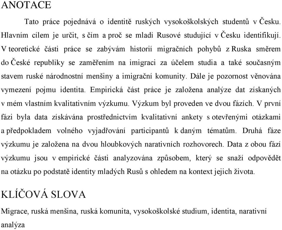 imigrační komunity. Dále je pozornost věnována vymezení pojmu identita. Empirická část práce je založena analýze dat získaných v mém vlastním kvalitativním výzkumu. Výzkum byl proveden ve dvou fázích.