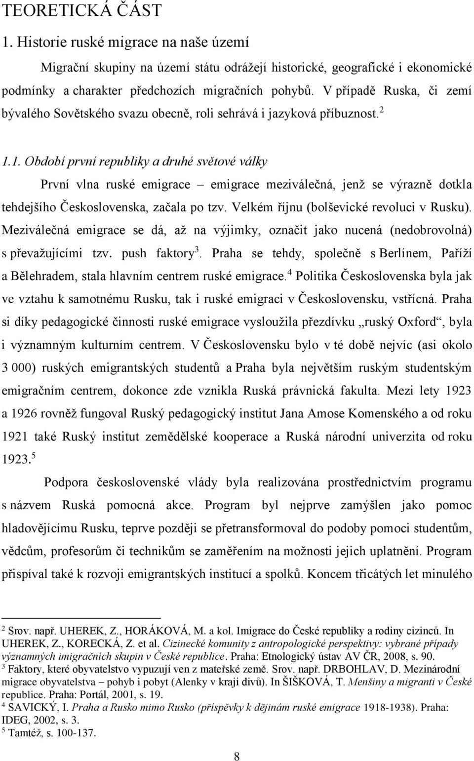 1. Období první republiky a druhé světové války První vlna ruské emigrace emigrace meziválečná, jenž se výrazně dotkla tehdejšího Československa, začala po tzv.