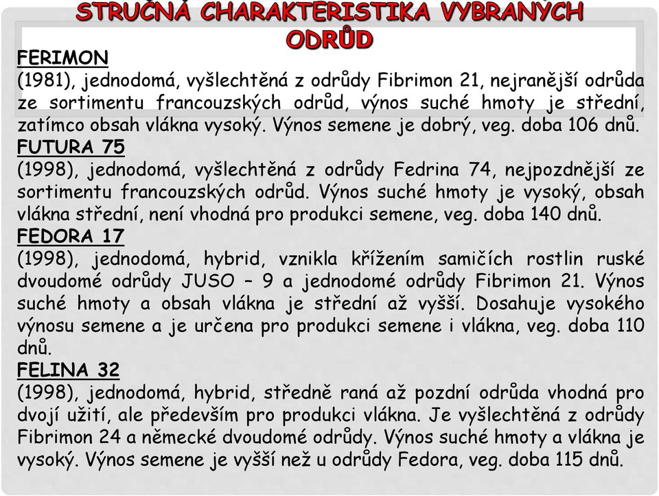 Výnos suché hmoty je vysoký, obsah vlákna střední, není vhodná pro produkci semene, veg. doba 140 dnů.