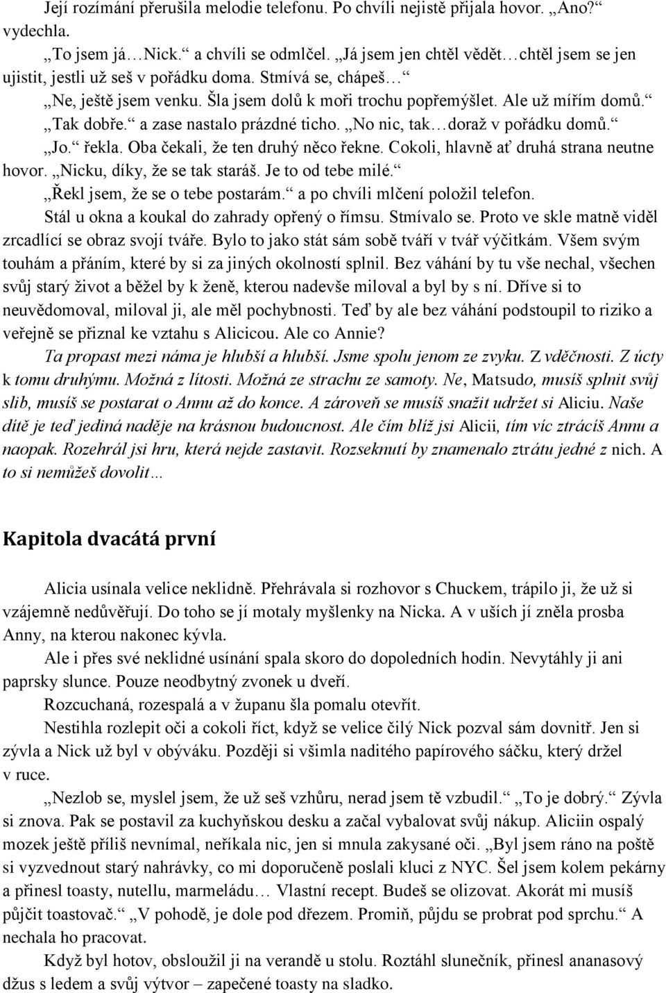 a zase nastalo prázdné ticho. No nic, tak doraž v pořádku domů. Jo. řekla. Oba čekali, že ten druhý něco řekne. Cokoli, hlavně ať druhá strana neutne hovor. Nicku, díky, že se tak staráš.