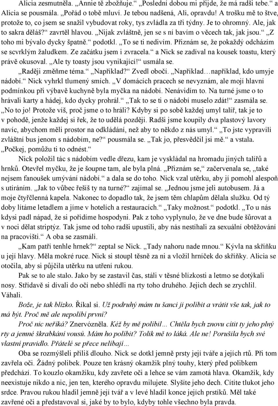 Nijak zvláštně, jen se s ní bavím o věcech tak, jak jsou. Z toho mi bývalo dycky špatně. podotkl. To se ti nedivím. Přiznám se, že pokaždý odcházím se scvrklým žaludkem. Ze začátku jsem i zvracela.