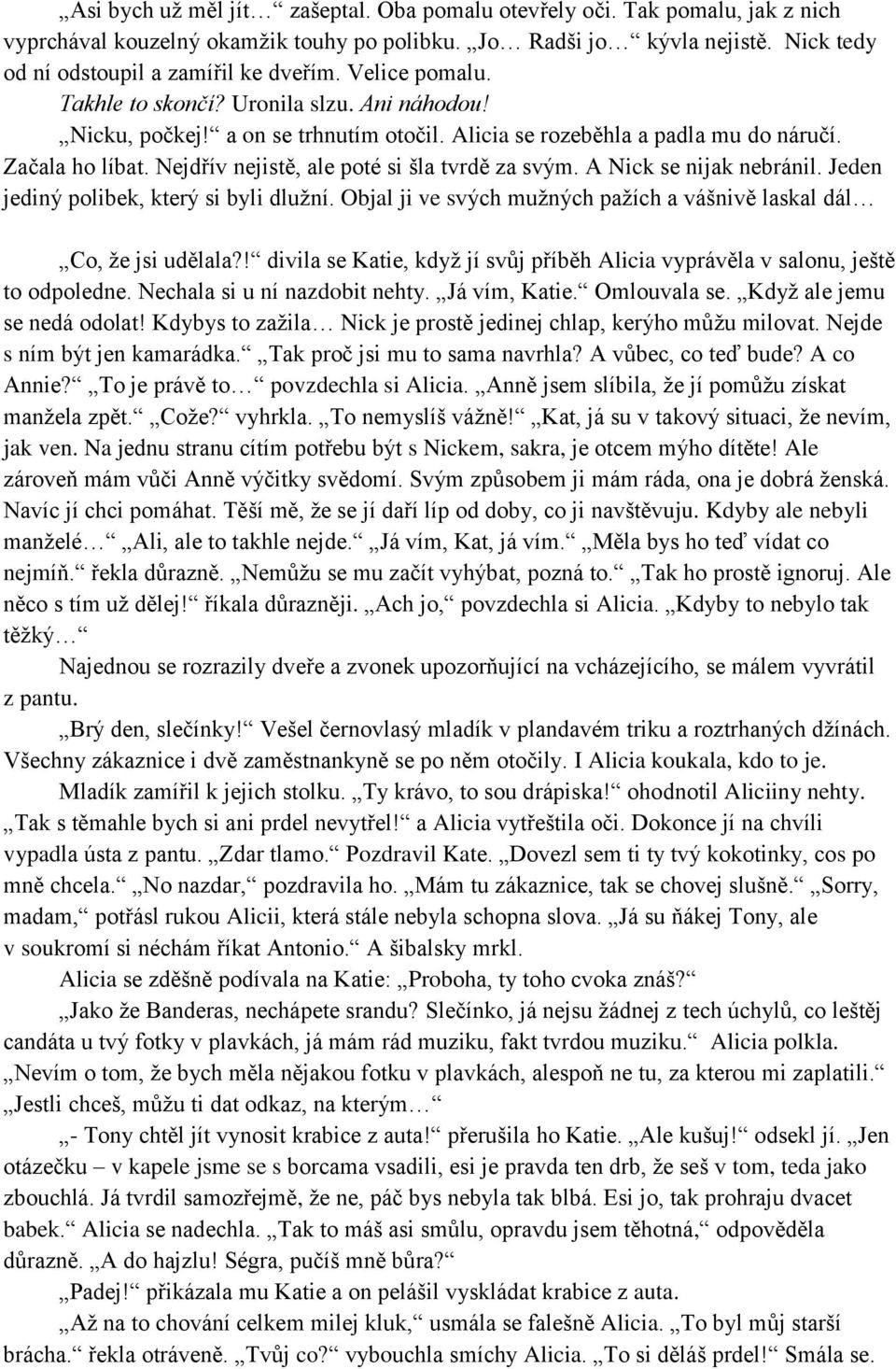 Nejdřív nejistě, ale poté si šla tvrdě za svým. A Nick se nijak nebránil. Jeden jediný polibek, který si byli dlužní. Objal ji ve svých mužných pažích a vášnivě laskal dál Co, že jsi udělala?