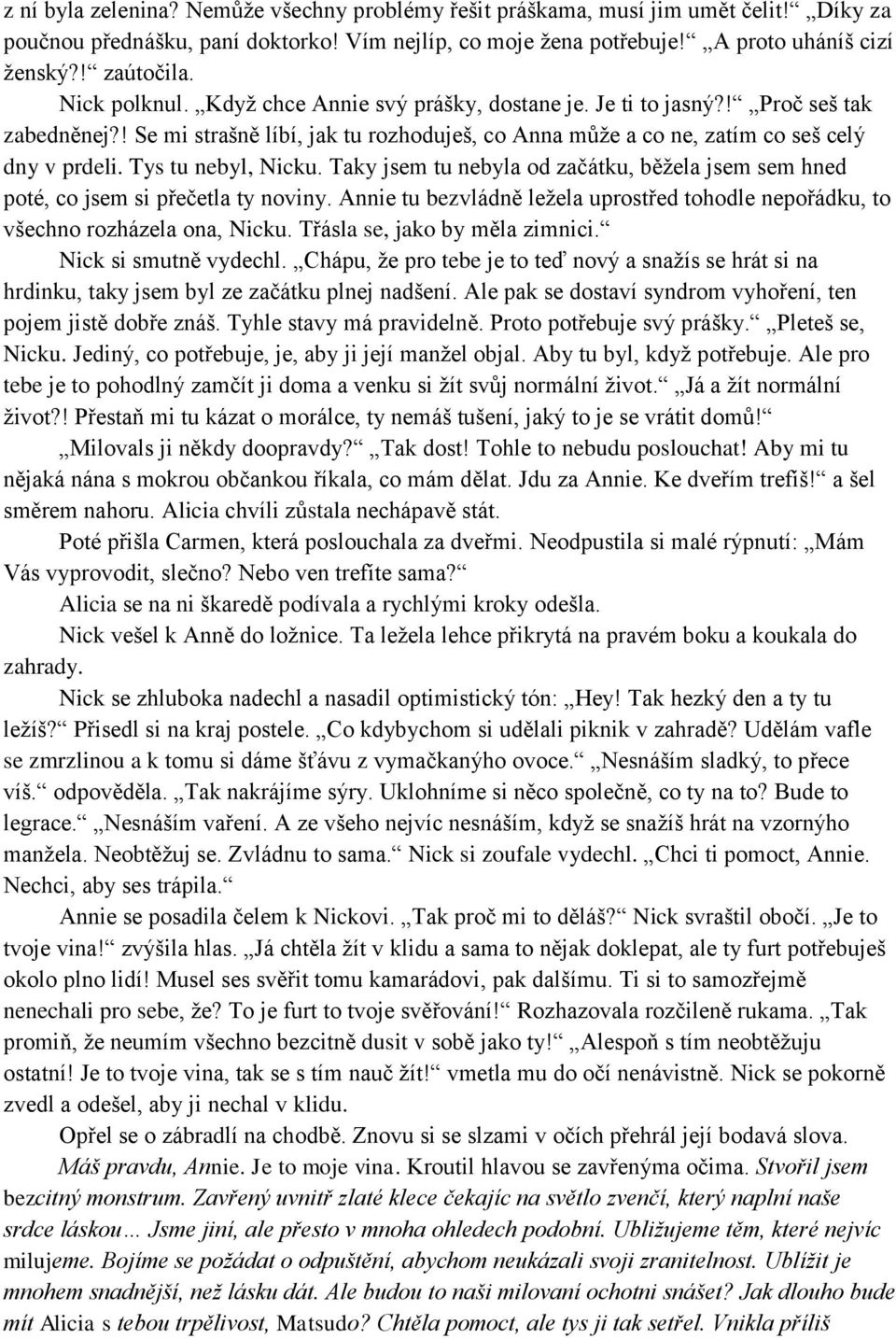 Tys tu nebyl, Nicku. Taky jsem tu nebyla od začátku, běžela jsem sem hned poté, co jsem si přečetla ty noviny. Annie tu bezvládně ležela uprostřed tohodle nepořádku, to všechno rozházela ona, Nicku.