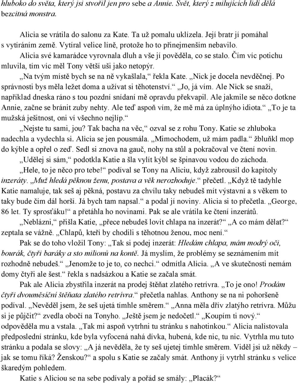 Čím víc potichu mluvila, tím víc měl Tony větší uši jako netopýr. Na tvým místě bych se na ně vykašlala, řekla Kate. Nick je docela nevděčnej.