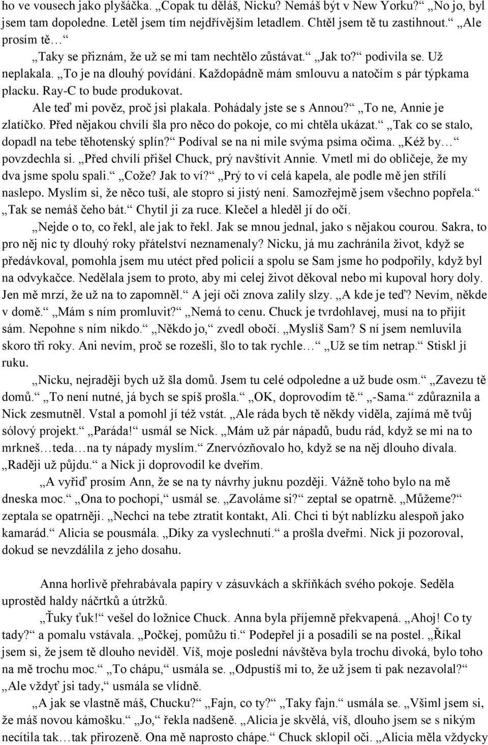 Ray-C to bude produkovat. Ale teď mi pověz, proč jsi plakala. Pohádaly jste se s Annou? To ne, Annie je zlatíčko. Před nějakou chvílí šla pro něco do pokoje, co mi chtěla ukázat.