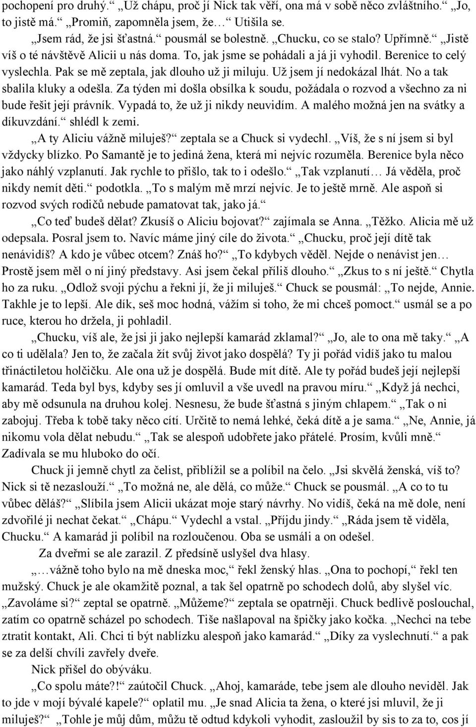 Už jsem jí nedokázal lhát. No a tak sbalila kluky a odešla. Za týden mi došla obsílka k soudu, požádala o rozvod a všechno za ni bude řešit její právník. Vypadá to, že už ji nikdy neuvidím.